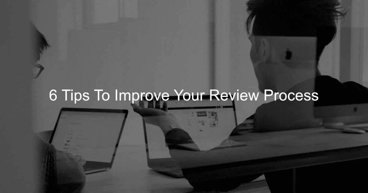 6 Tips To Improve Your Review Process